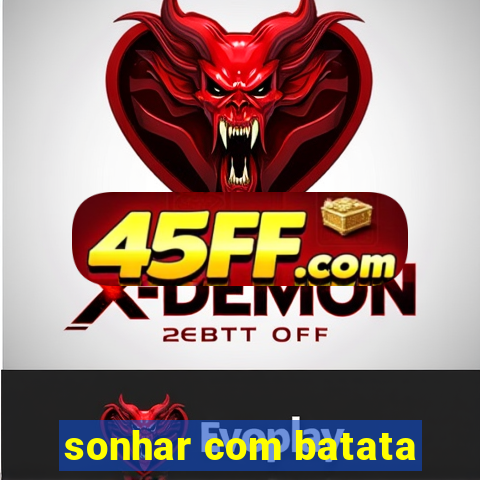 sonhar com batata